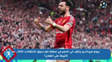 برونو فيرنانديز ينتقل إلى النصر في صفقة تهز سوق الانتقالات 2025.. ما تأثيرها على الهلال؟